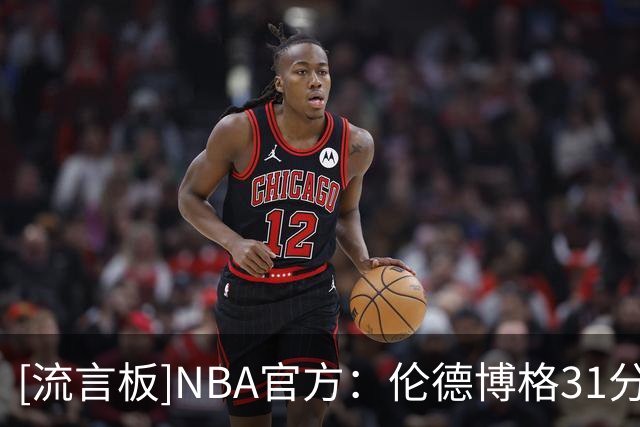 [流言板]NBA官方：伦德博格31分创生涯新高，库里后首位30+10+5新秀